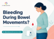 Bleeding during bowel movements causes explained by Dr. Neha Mutha, piles specialist in Pune.